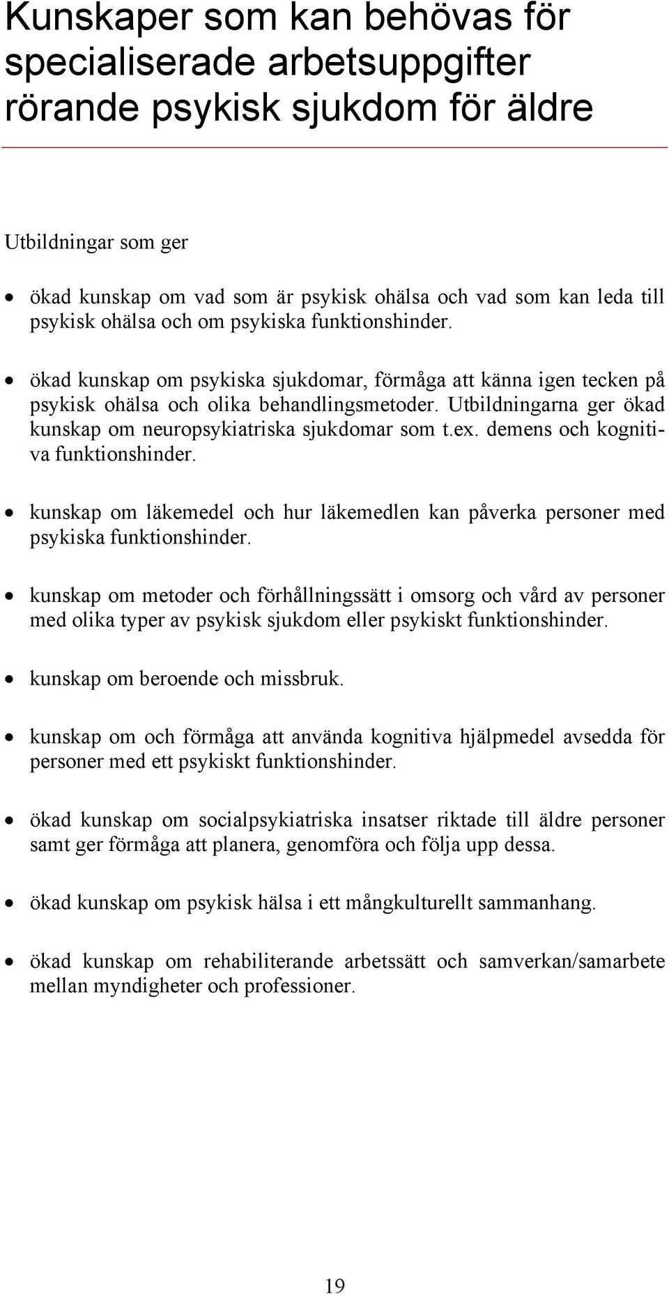 Utbildningarna ger ökad kunskap om neuropsykiatriska sjukdomar som t.ex. demens och kognitiva funktionshinder.