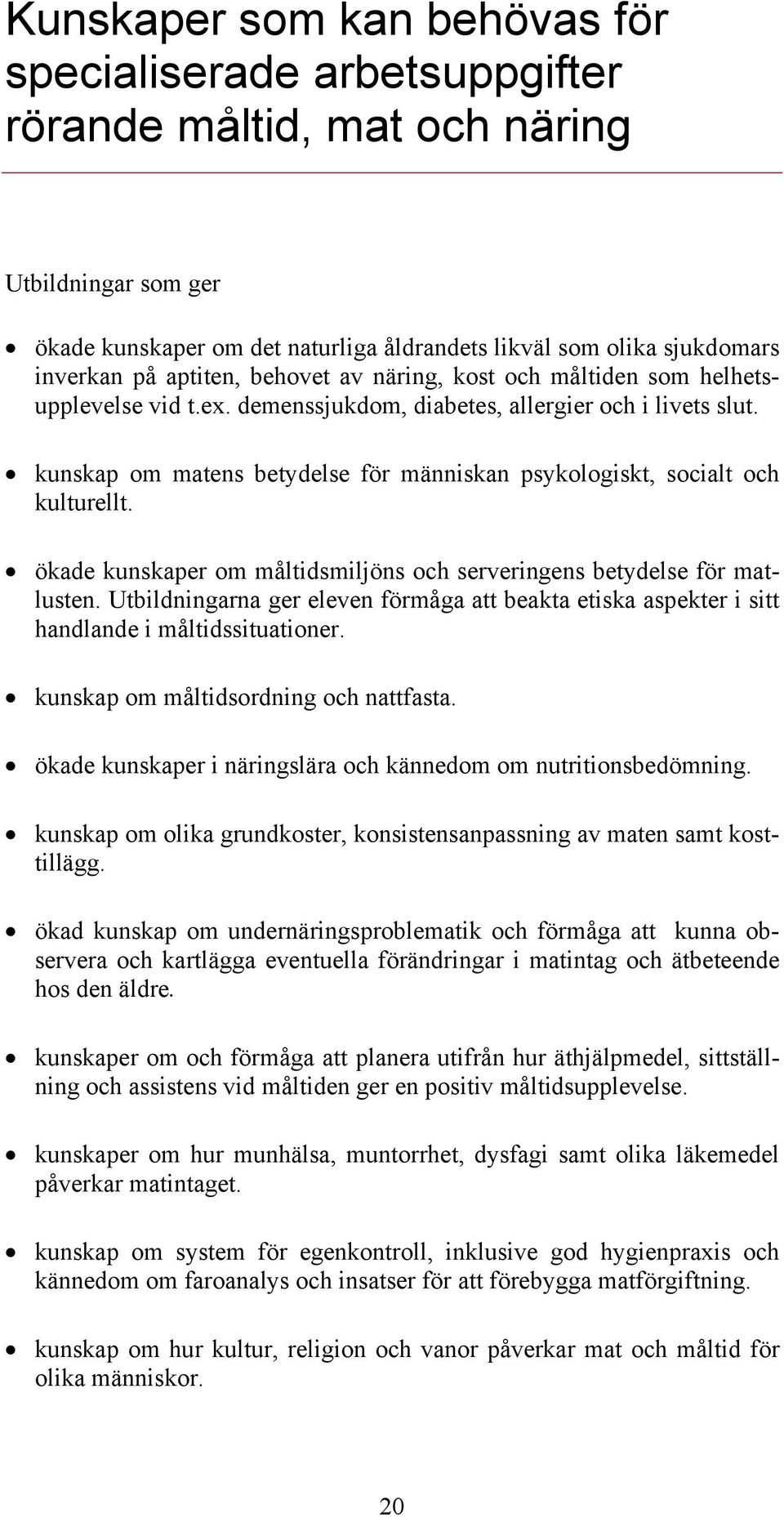 kunskap om matens betydelse för människan psykologiskt, socialt och kulturellt. ökade kunskaper om måltidsmiljöns och serveringens betydelse för matlusten.