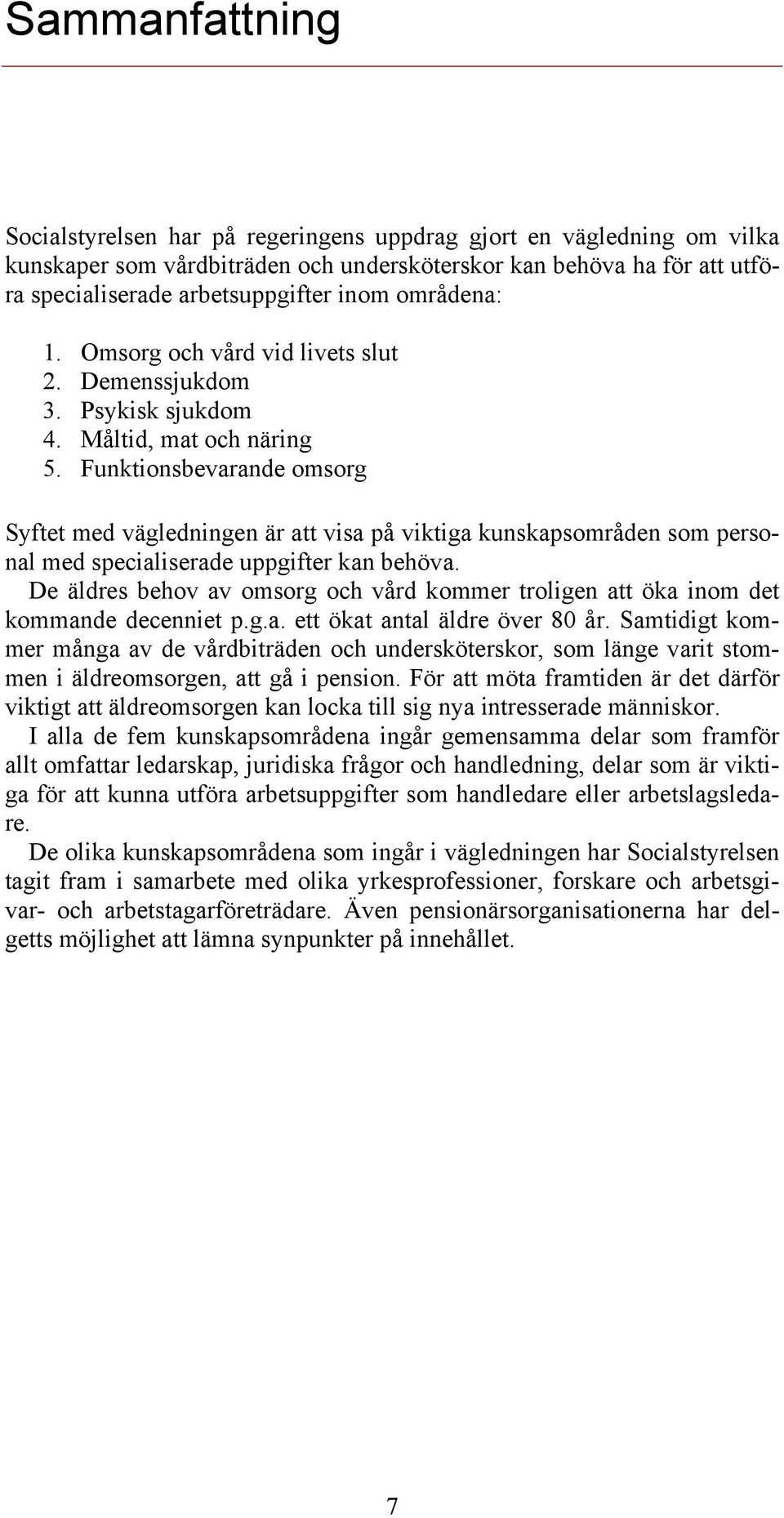 Funktionsbevarande omsorg Syftet med vägledningen är att visa på viktiga kunskapsområden som personal med specialiserade uppgifter kan behöva.