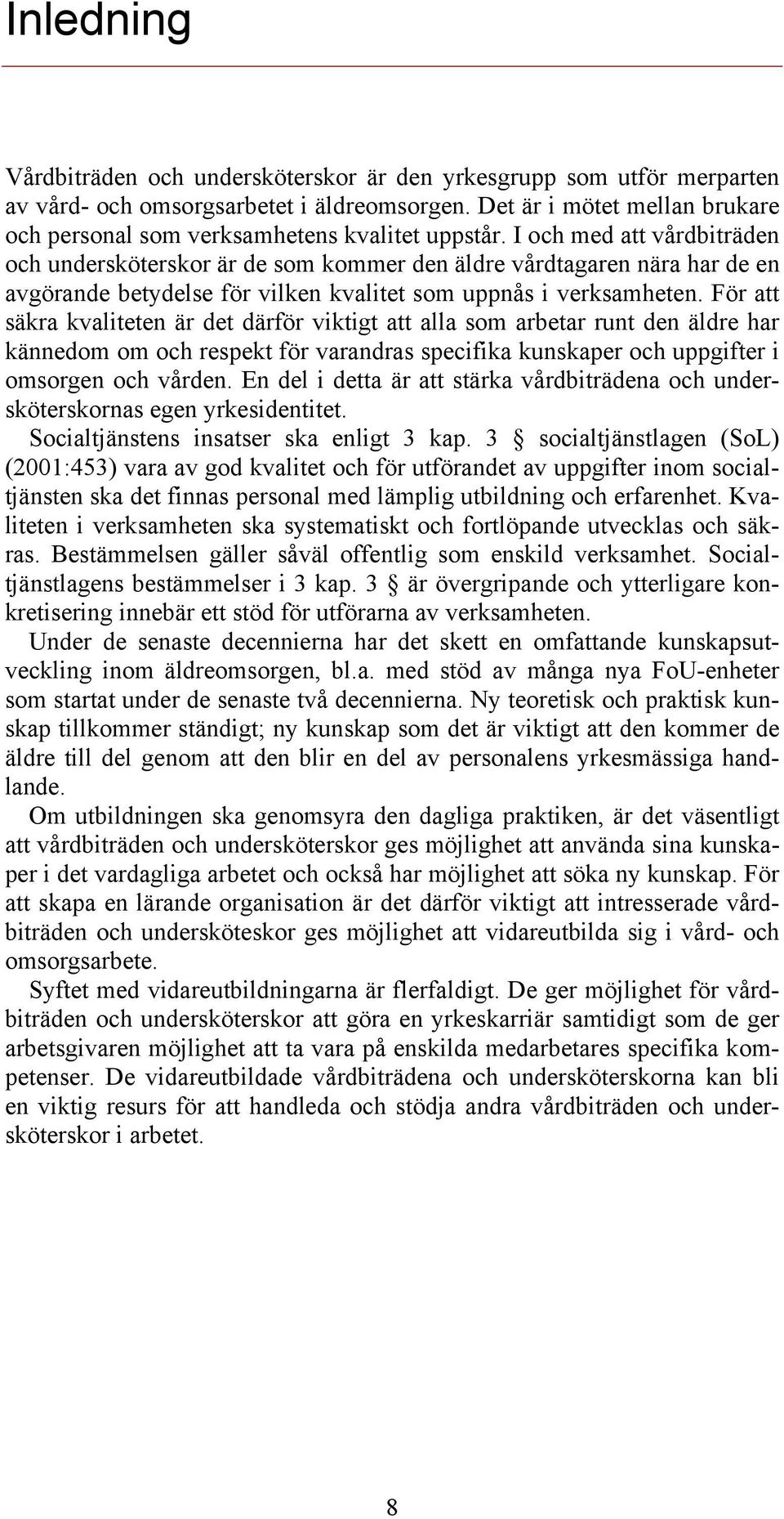 I och med att vårdbiträden och undersköterskor är de som kommer den äldre vårdtagaren nära har de en avgörande betydelse för vilken kvalitet som uppnås i verksamheten.