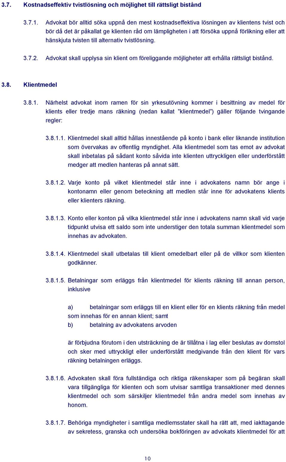 tvisten till alternativ tvistlösning. 3.7.2. Advokat skall upplysa sin klient om föreliggande möjligheter att erhålla rättsligt bistånd. 3.8. Klientmedel 3.8.1.