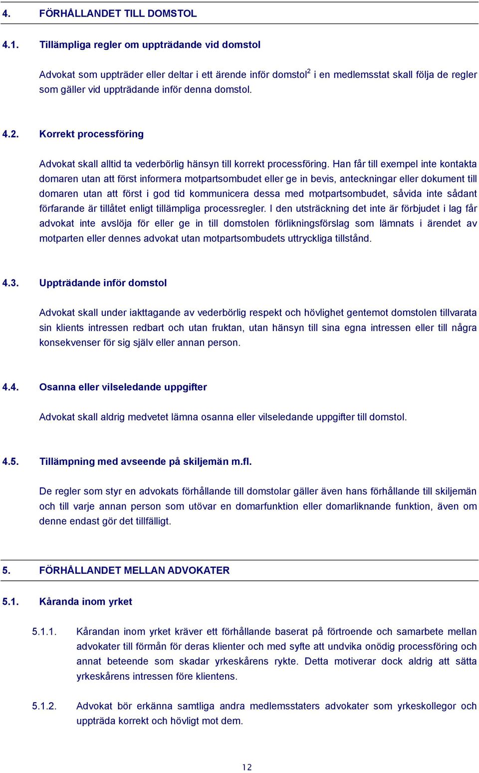 2. Korrekt processföring Advokat skall alltid ta vederbörlig hänsyn till korrekt processföring.