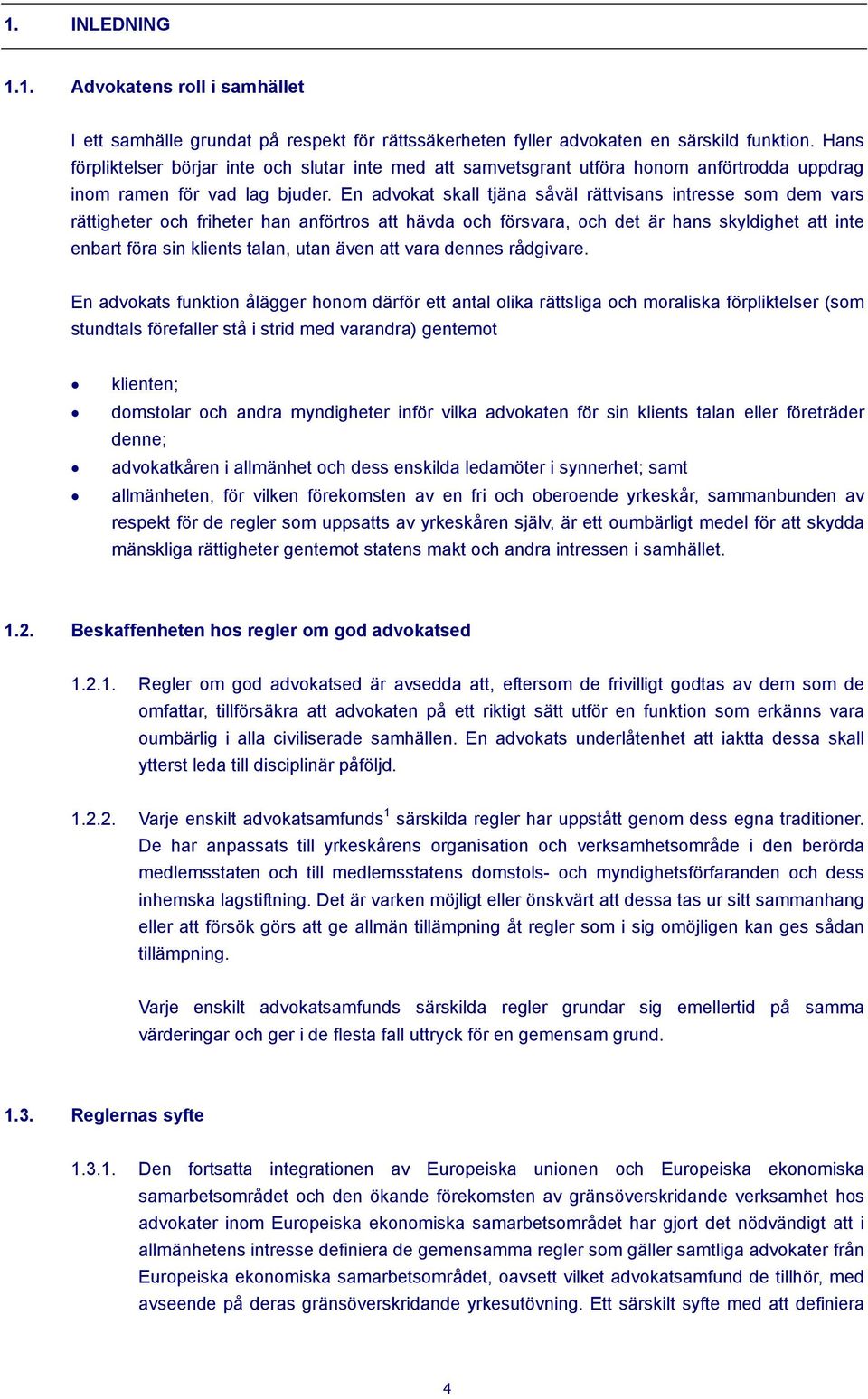 En advokat skall tjäna såväl rättvisans intresse som dem vars rättigheter och friheter han anförtros att hävda och försvara, och det är hans skyldighet att inte enbart föra sin klients talan, utan