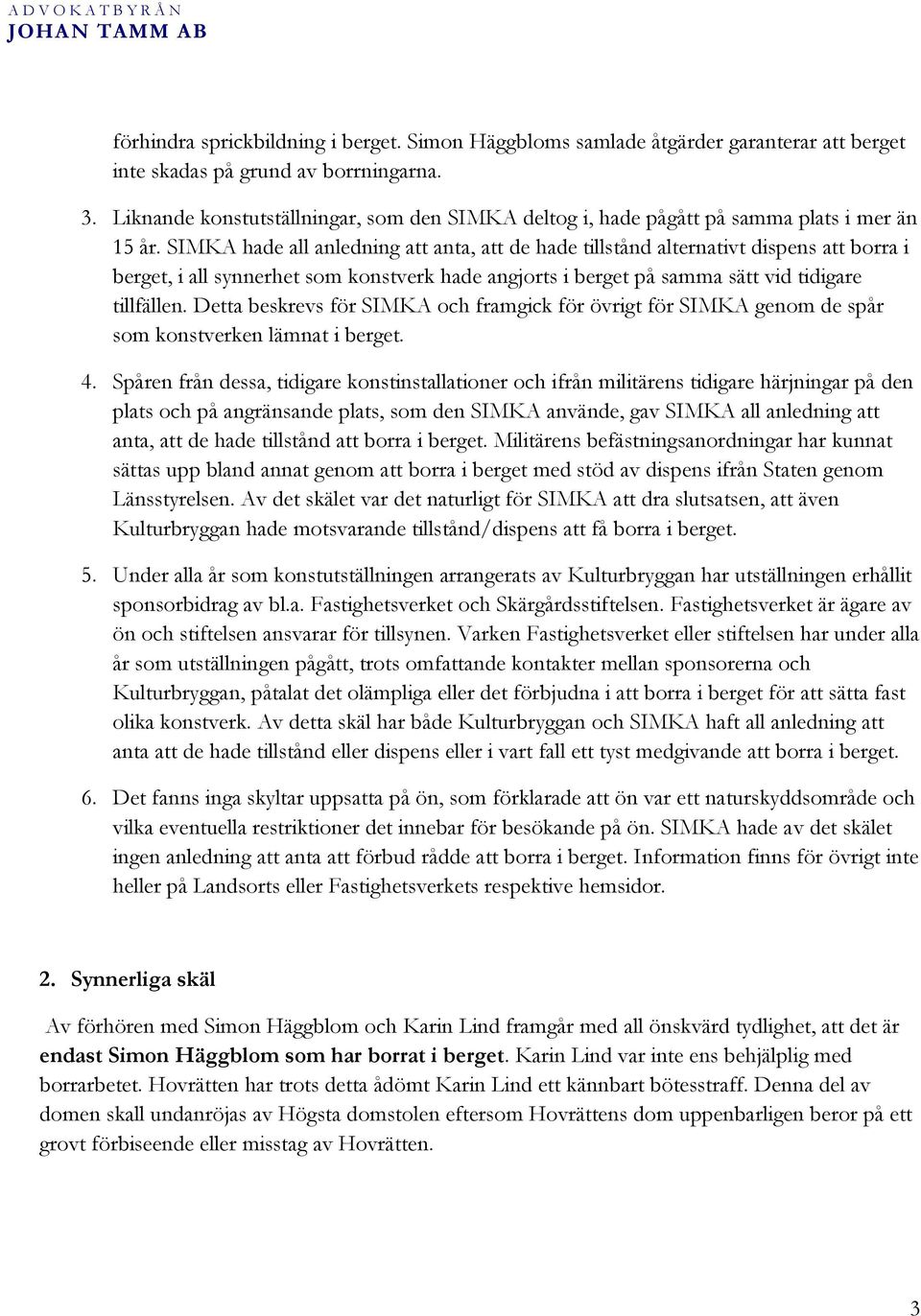 SIMKA hade all anledning att anta, att de hade tillstånd alternativt dispens att borra i berget, i all synnerhet som konstverk hade angjorts i berget på samma sätt vid tidigare tillfällen.