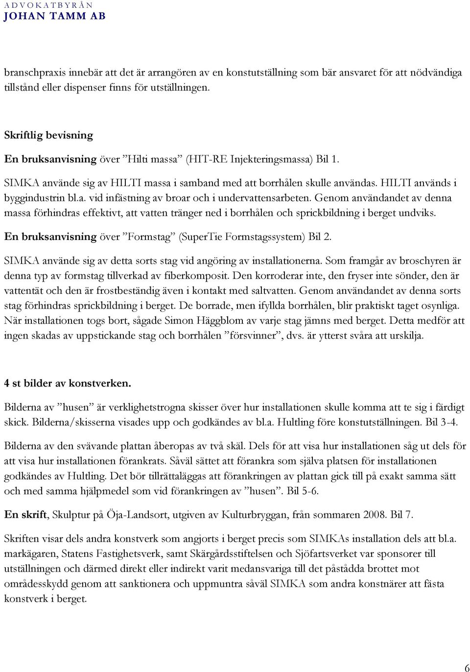 a. vid infästning av broar och i undervattensarbeten. Genom användandet av denna massa förhindras effektivt, att vatten tränger ned i borrhålen och sprickbildning i berget undviks.