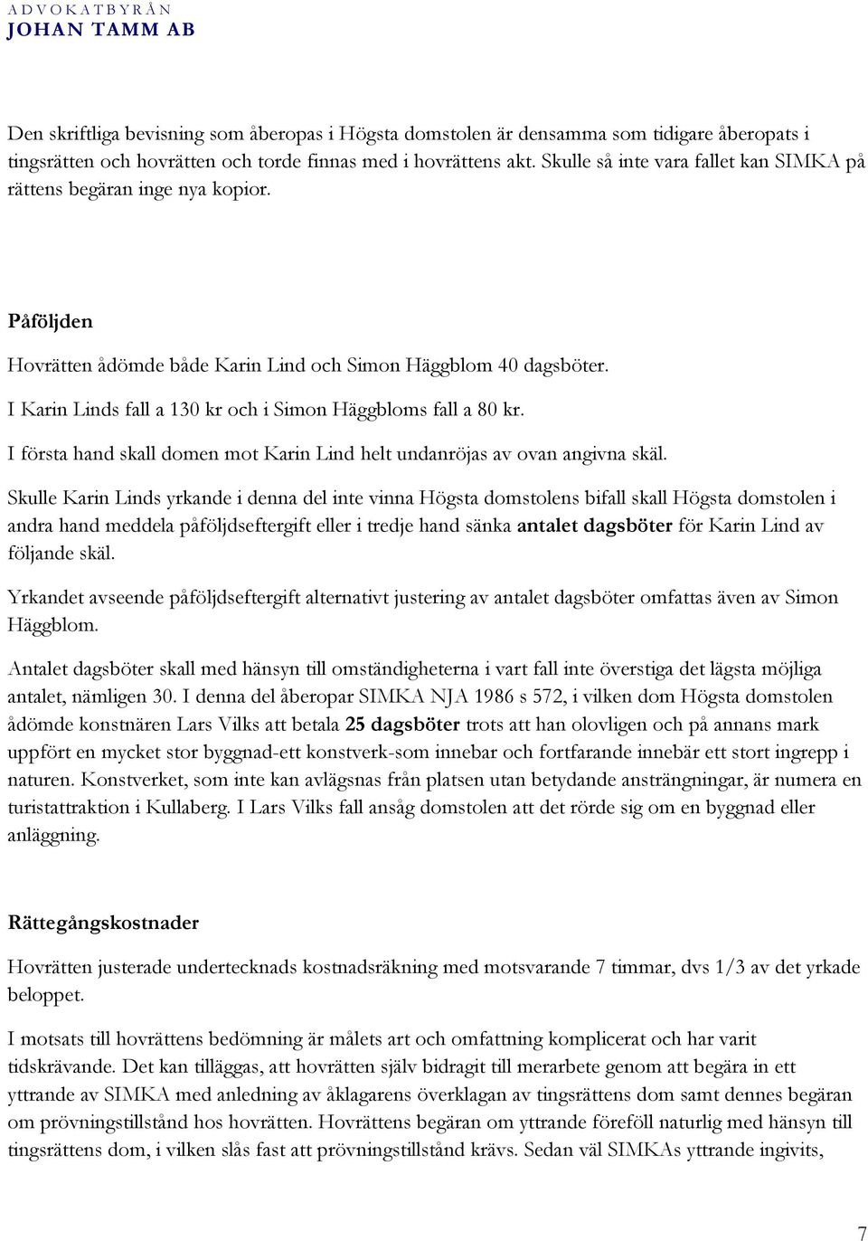 I Karin Linds fall a 130 kr och i Simon Häggbloms fall a 80 kr. I första hand skall domen mot Karin Lind helt undanröjas av ovan angivna skäl.