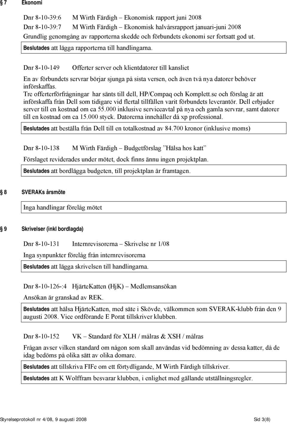 Dnr 8-10-149 Offerter server och klientdatorer till kansliet En av förbundets servrar börjar sjunga på sista versen, och även två nya datorer behöver införskaffas.