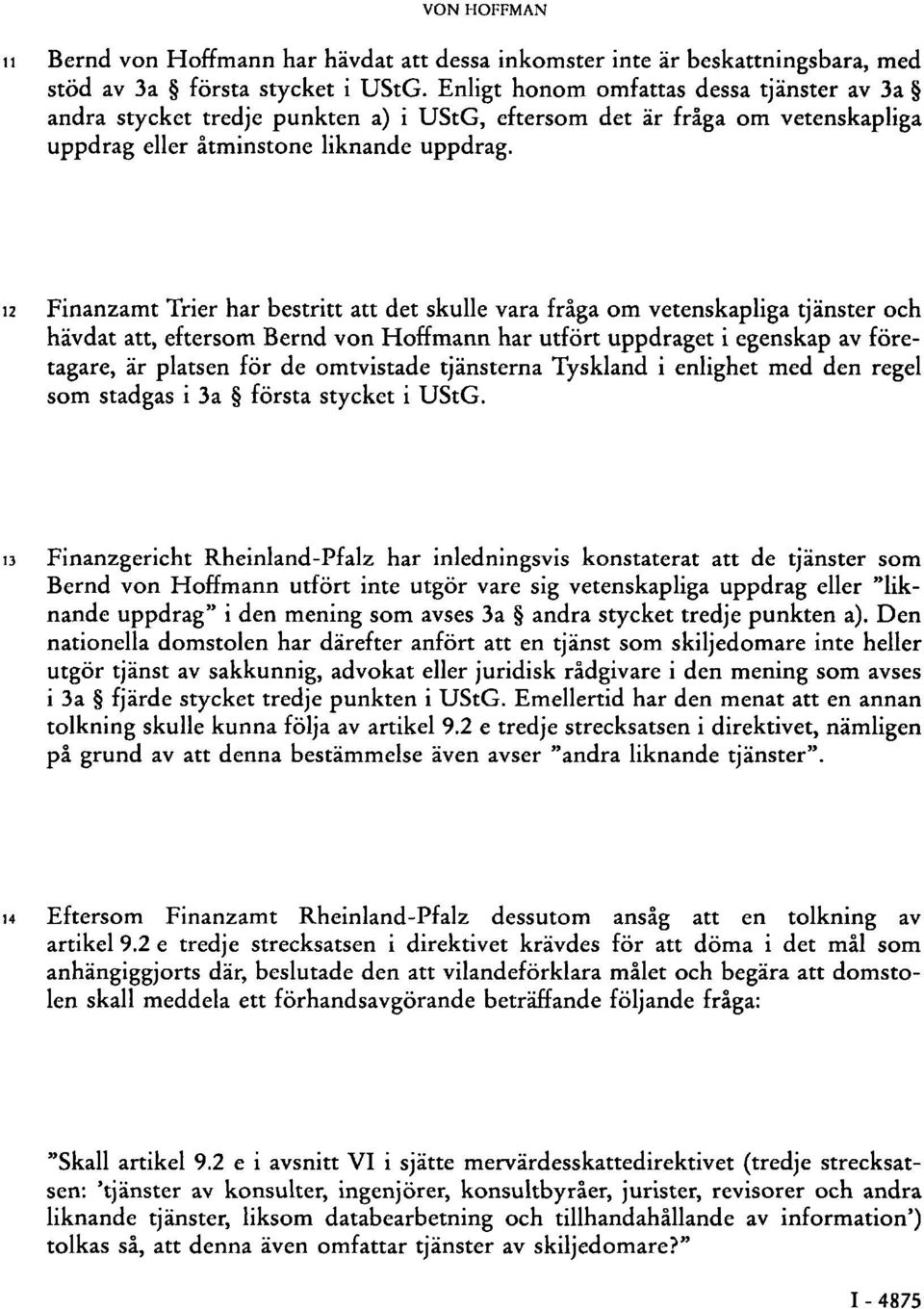 12 Finanzamt Trier har bestritt att det skulle vara fråga om vetenskapliga tjänster och hävdat att, eftersom Bernd von Hoffmann har utfört uppdraget i egenskap av företagare, är platsen för de