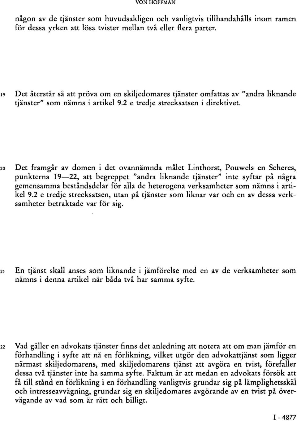 20 Det framgår av domen i det ovannämnda målet Linthorst, Pouwels en Scheres, punkterna 19 22, att begreppet "andra liknande tjänster" inte syftar på några gemensamma beståndsdelar för alla de