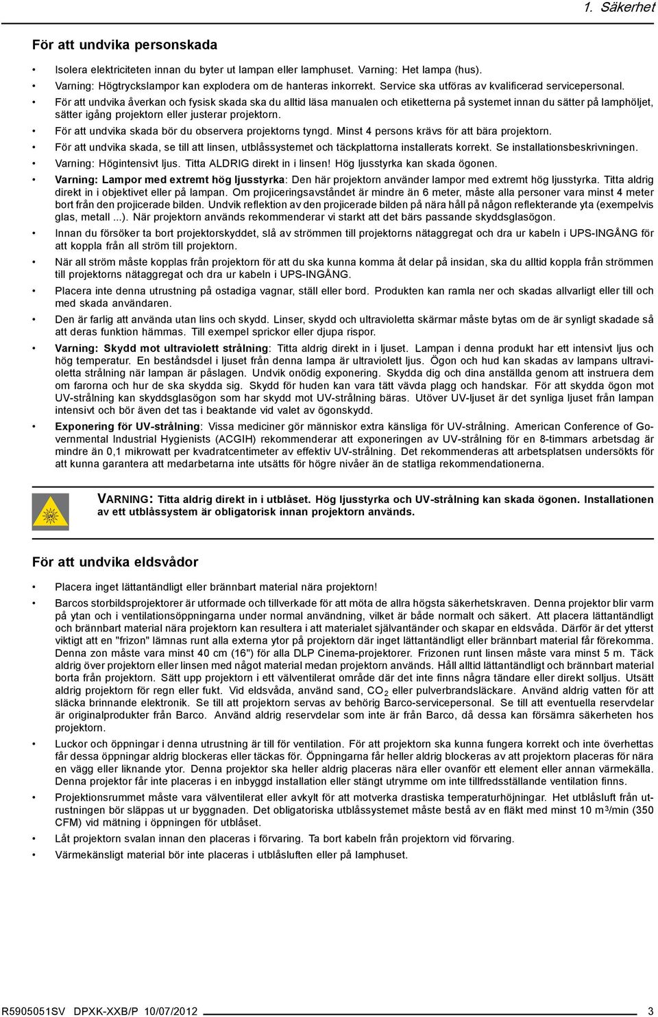 För att undvika åverkan och fysisk skada ska du alltid läsa manualen och etiketterna på systemet innan du sätter på lamphöljet, sätter igång projektorn eller justerar projektorn.