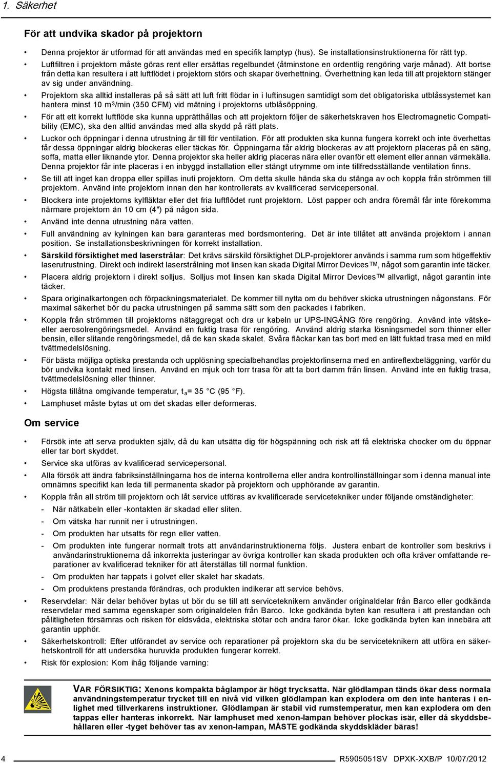 Att bortse från detta kan resultera i att luftflödet i projektorn störs och skapar överhettning. Överhettning kan leda till att projektorn stänger av sig under användning.