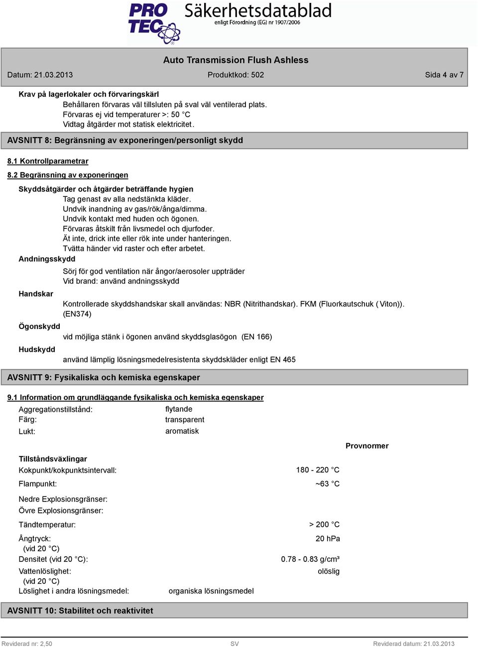 Undvik inandning av gas/rök/ånga/dimma. Undvik kontakt med huden och ögonen. Förvaras åtskilt från livsmedel och djurfoder. Ät inte, drick inte eller rök inte under hanteringen.