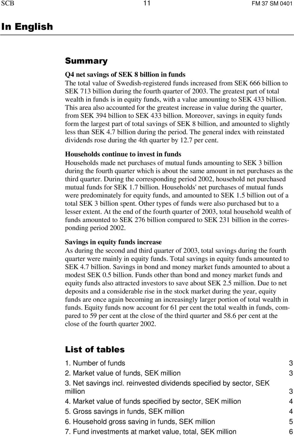 This area also accounted for the greatest increase in value during the quarter, from SEK 394 billion to SEK 433 billion.