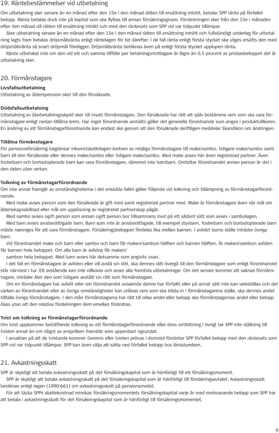 Förräntningen sker från den 15e i månaden efter den månad då rätten till ersättning inträtt och med den räntesats som SPP vid var tidpunkt tillämpar.