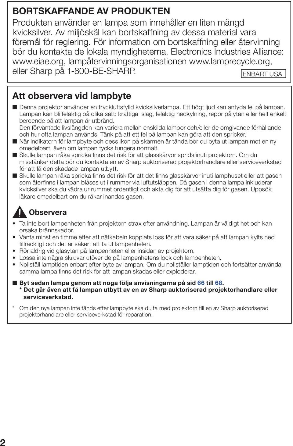 org, eller Sharp på 1-800-BE-SHARP. ENBART USA Att observera vid lampbyte Denna projektor använder en tryckluftsfylld kvicksilverlampa. Ett högt ljud kan antyda fel på lampan.