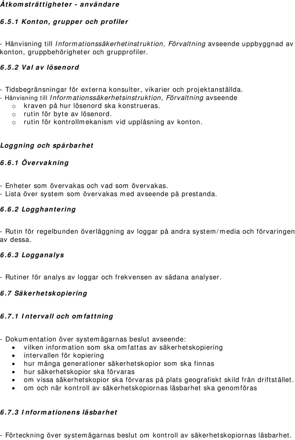 Loggning och spårbarhet 6.6.1 Övervakning - Enheter som övervakas och vad som övervakas. - Lista över system som övervakas med avseende på prestanda. 6.6.2 Logghantering - Rutin för regelbunden överläggning av loggar på andra system/media och förvaringen av dessa.