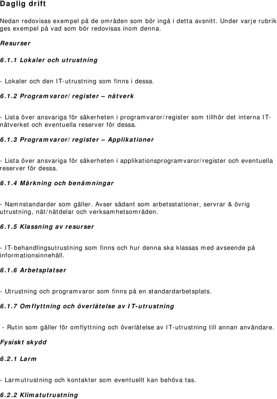 6.1.3 Programvaror/register Applikationer - Lista över ansvariga för säkerheten i applikationsprogramvaror/register och eventuella reserver för dessa. 6.1.4 Märkning och benämningar - Namnstandarder som gäller.