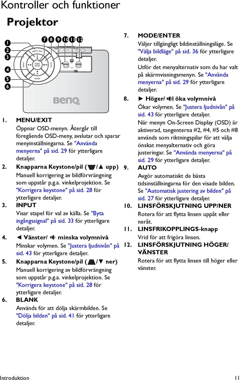 28 för ytterligare detaljer. 3. INPUT Visar stapel för val av källa. Se "Byta ingångssignal" på sid. 33 för ytterligare detaljer. 4. Vänster/ minska volymnivå Minskar volymen.