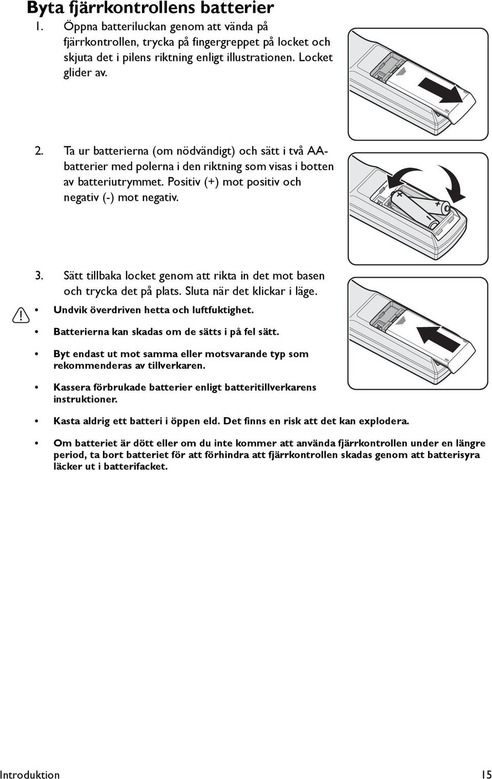 Sätt tillbaka locket genom att rikta in det mot basen och trycka det på plats. Sluta när det klickar i läge. Undvik överdriven hetta och luftfuktighet.