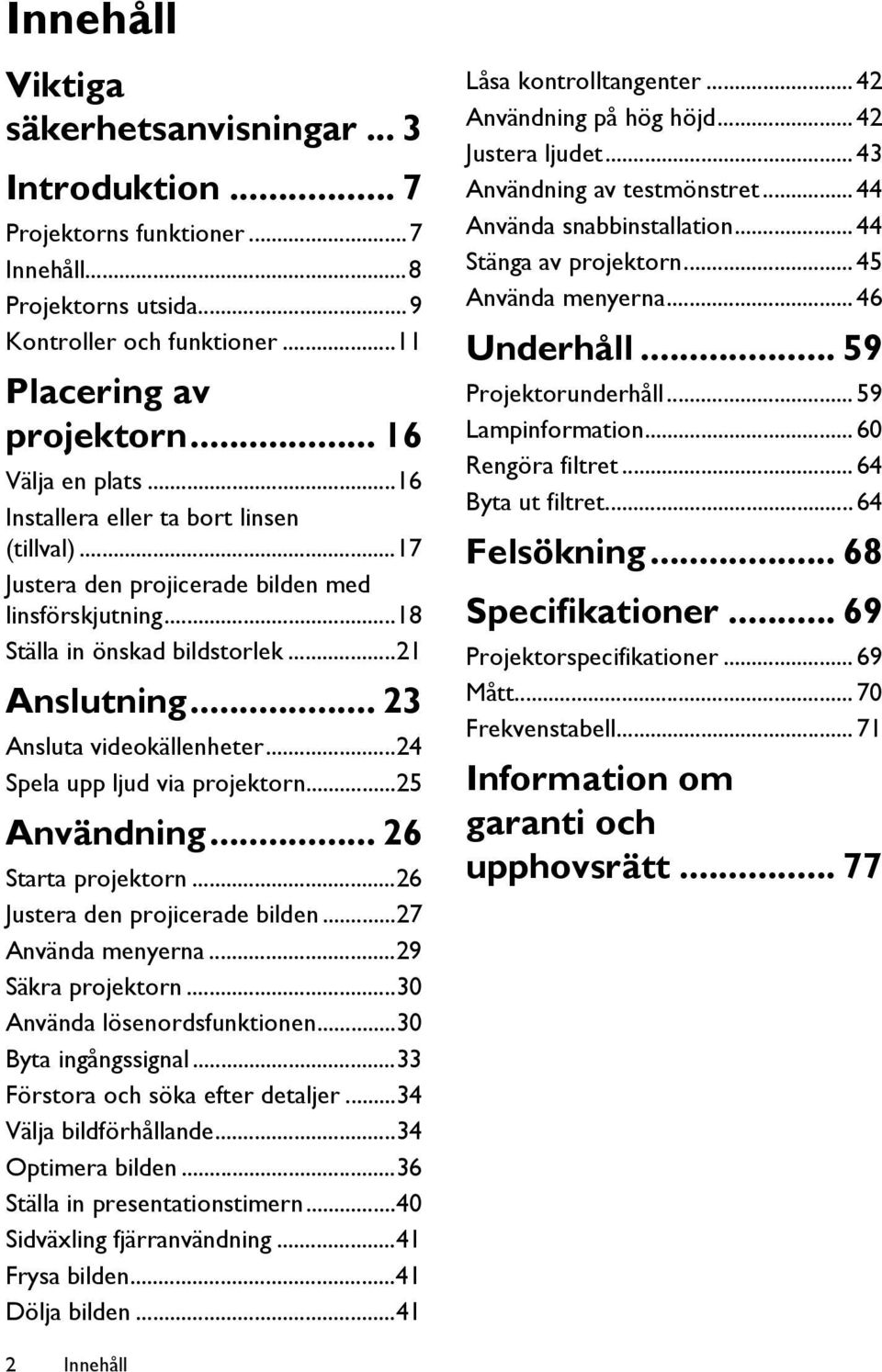 ..24 Spela upp ljud via projektorn...25 Användning... 26 Starta projektorn...26 Justera den projicerade bilden...27 Använda menyerna...29 Säkra projektorn...30 Använda lösenordsfunktionen.