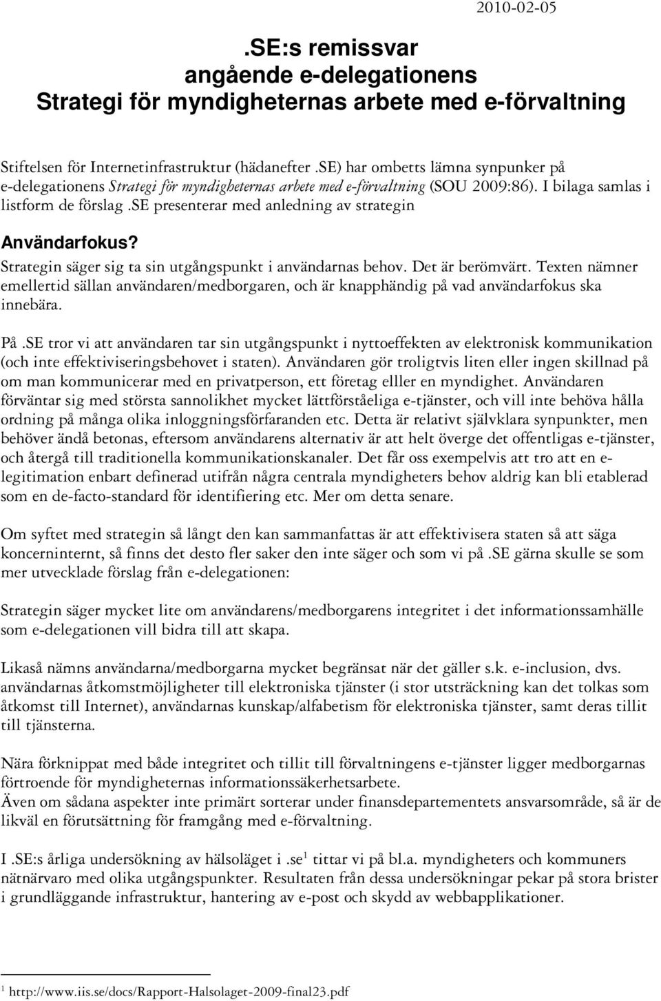 se presenterar med anledning av strategin Användarfokus? Strategin säger sig ta sin utgångspunkt i användarnas behov. Det är berömvärt.