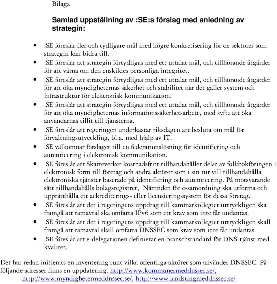 .se föreslår att strategin förtydligas med ett uttalat mål, och tillhörande åtgärder för att öka myndigheternas säkerhet och stabilitet när det gäller system och infrastruktur för elektronisk