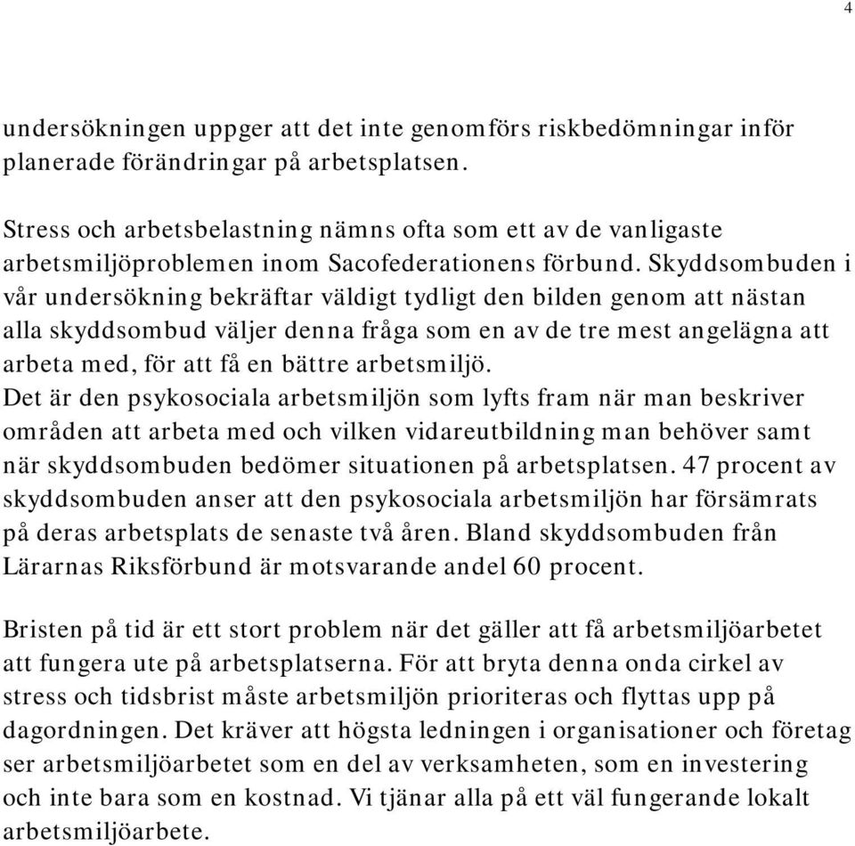 Skyddsombuden i vår undersökning bekräftar väldigt tydligt den bilden genom att nästan alla skyddsombud väljer denna fråga som en av de tre mest angelägna att arbeta med, för att få en bättre