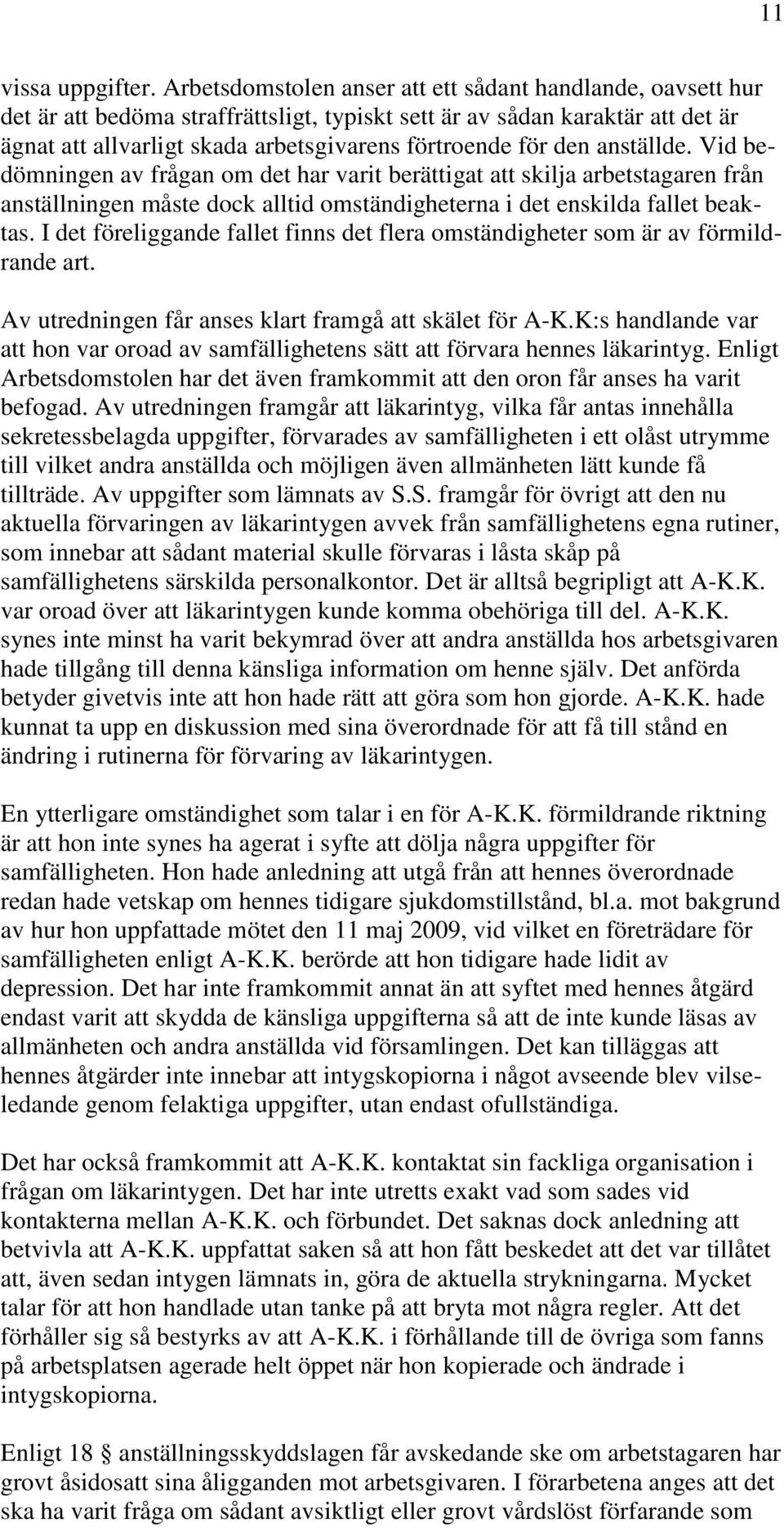 den anställde. Vid bedömningen av frågan om det har varit berättigat att skilja arbetstagaren från anställningen måste dock alltid omständigheterna i det enskilda fallet beaktas.