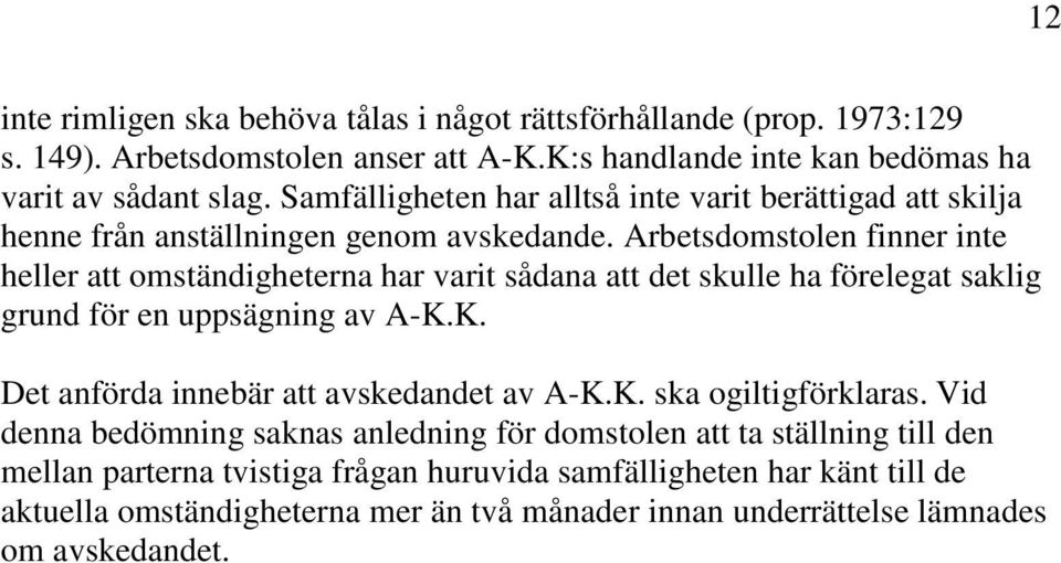 Arbetsdomstolen finner inte heller att omständigheterna har varit sådana att det skulle ha förelegat saklig grund för en uppsägning av A-K.