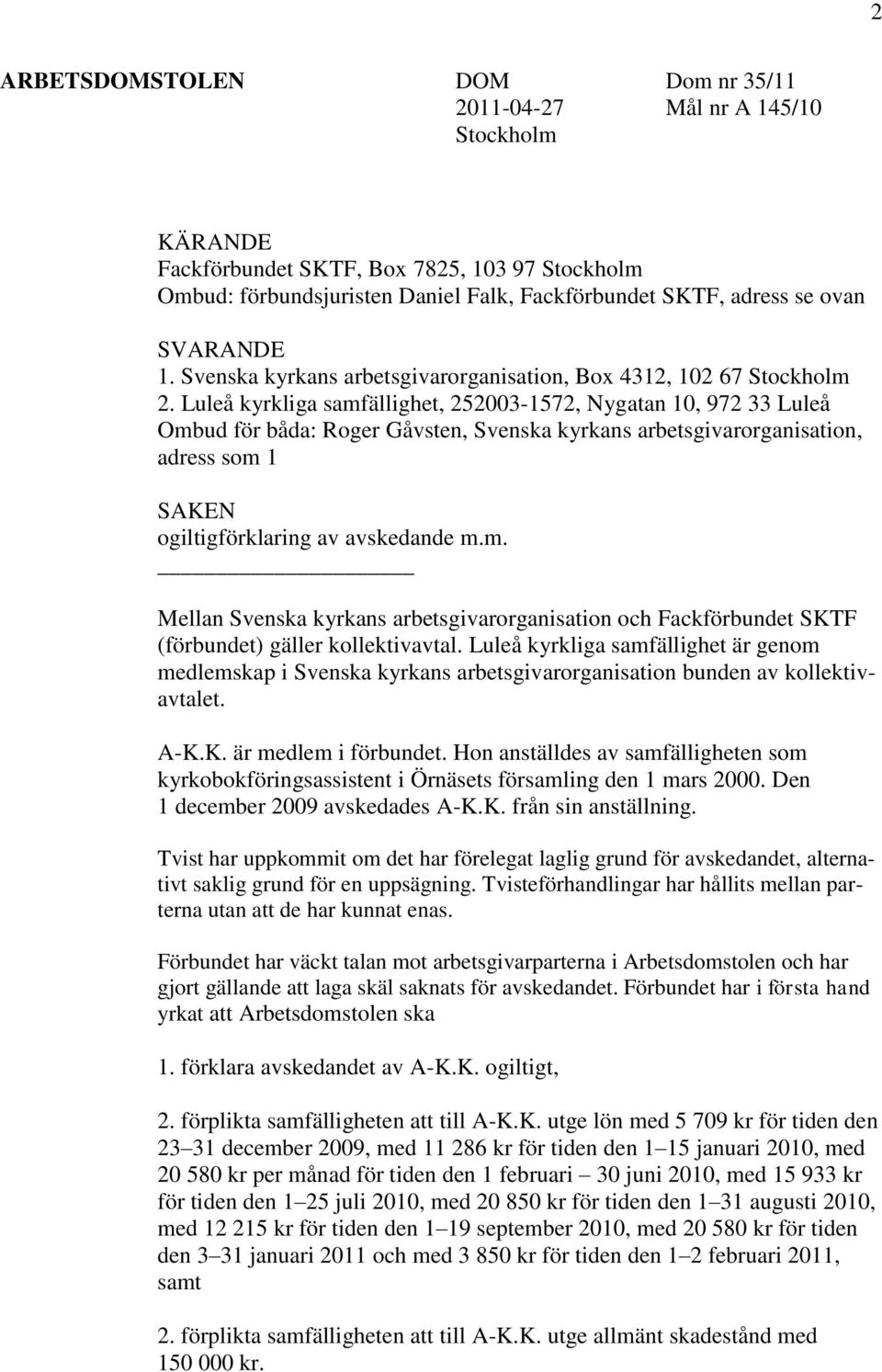 Luleå kyrkliga samfällighet, 252003-1572, Nygatan 10, 972 33 Luleå Ombud för båda: Roger Gåvsten, Svenska kyrkans arbetsgivarorganisation, adress som 1 SAKEN ogiltigförklaring av avskedande m.m. Mellan Svenska kyrkans arbetsgivarorganisation och Fackförbundet SKTF (förbundet) gäller kollektivavtal.