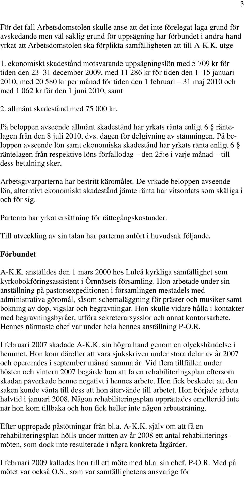 ekonomiskt skadestånd motsvarande uppsägningslön med 5 709 kr för tiden den 23 31 december 2009, med 11 286 kr för tiden den 1 15 januari 2010, med 20 580 kr per månad för tiden den 1 februari 31 maj