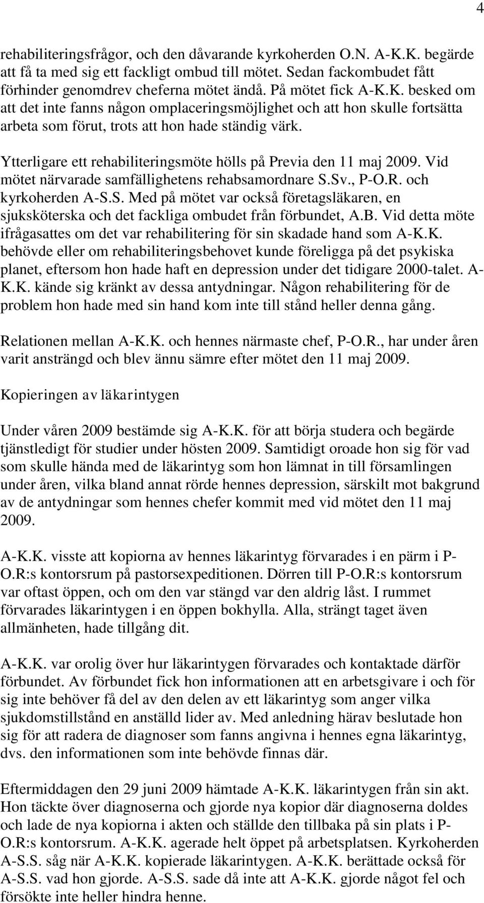 Ytterligare ett rehabiliteringsmöte hölls på Previa den 11 maj 2009. Vid mötet närvarade samfällighetens rehabsamordnare S.