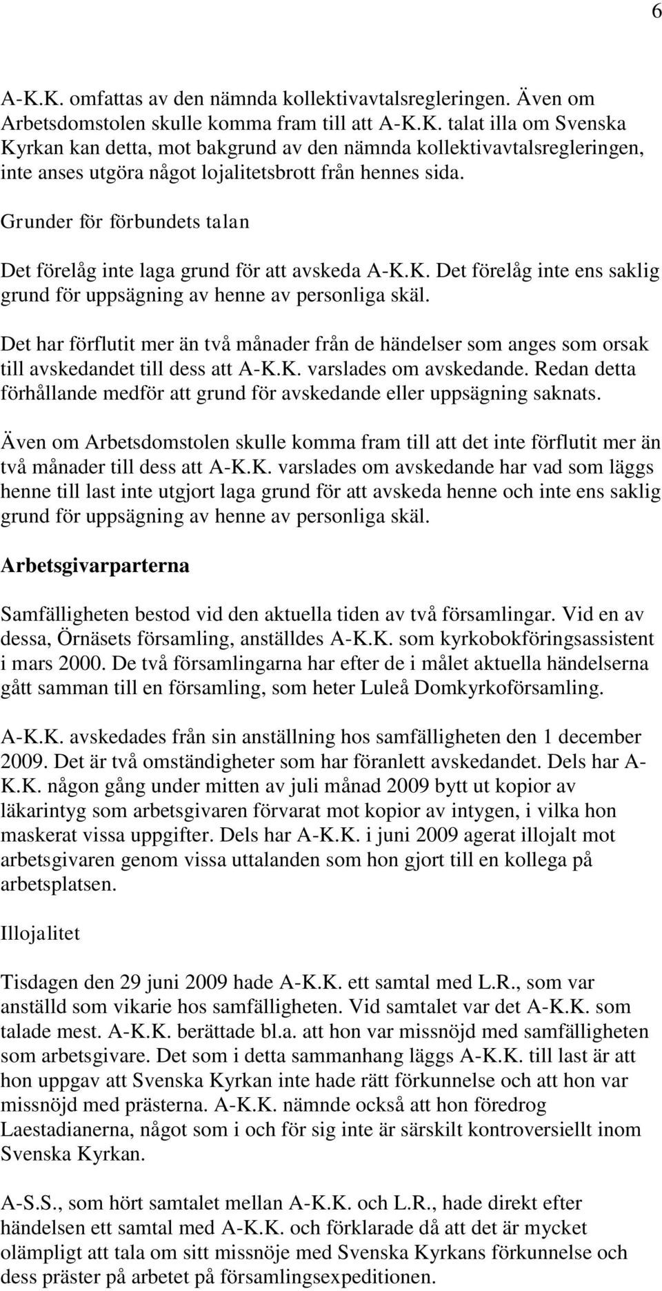 Det har förflutit mer än två månader från de händelser som anges som orsak till avskedandet till dess att A-K.K. varslades om avskedande.