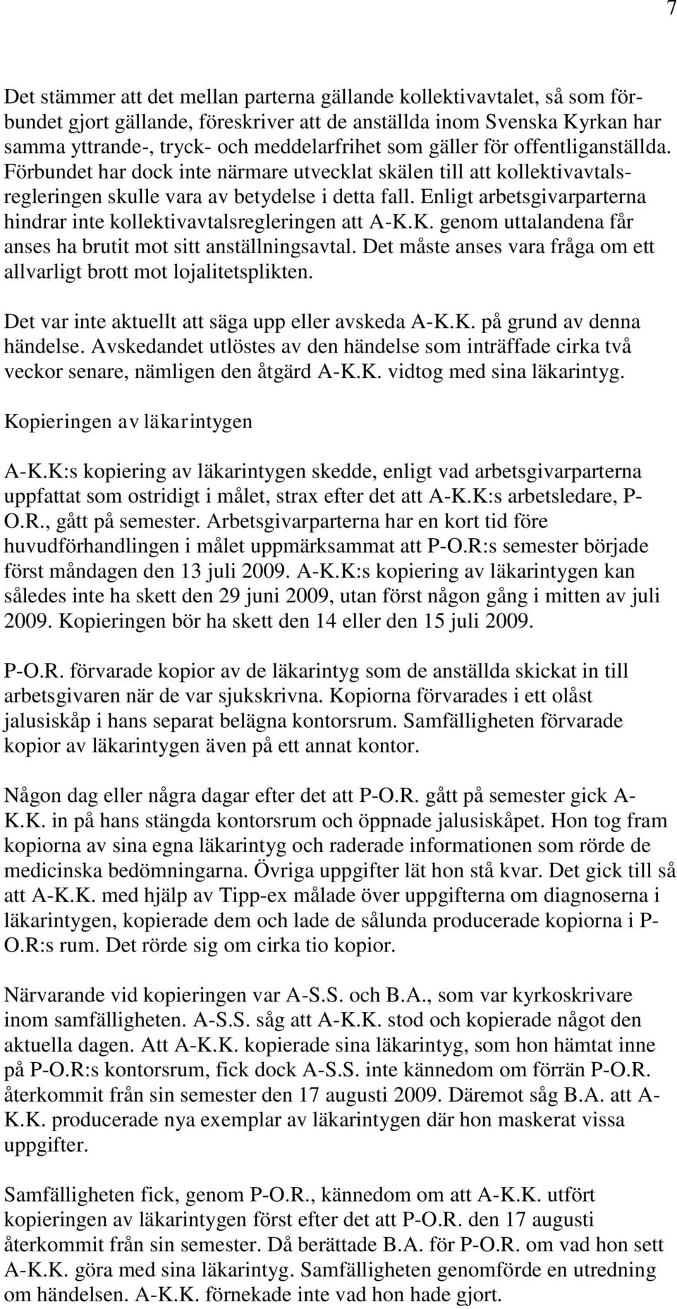 Enligt arbetsgivarparterna hindrar inte kollektivavtalsregleringen att A-K.K. genom uttalandena får anses ha brutit mot sitt anställningsavtal.