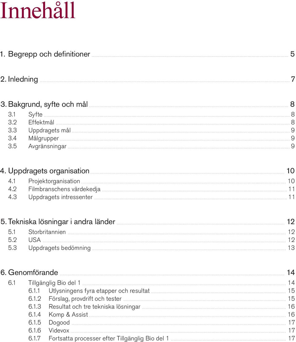 .. 11 5. Tekniska lösningar i andra länder... 12 5.1 Storbritannien... 12 5.2 USA... 12 5.3 Uppdragets bedömning... 13 6. Genomförande... 14 6.1 Tillgänglig Bio del 1... 14 6.1.1 Utlysningens fyra etapper och resultat.