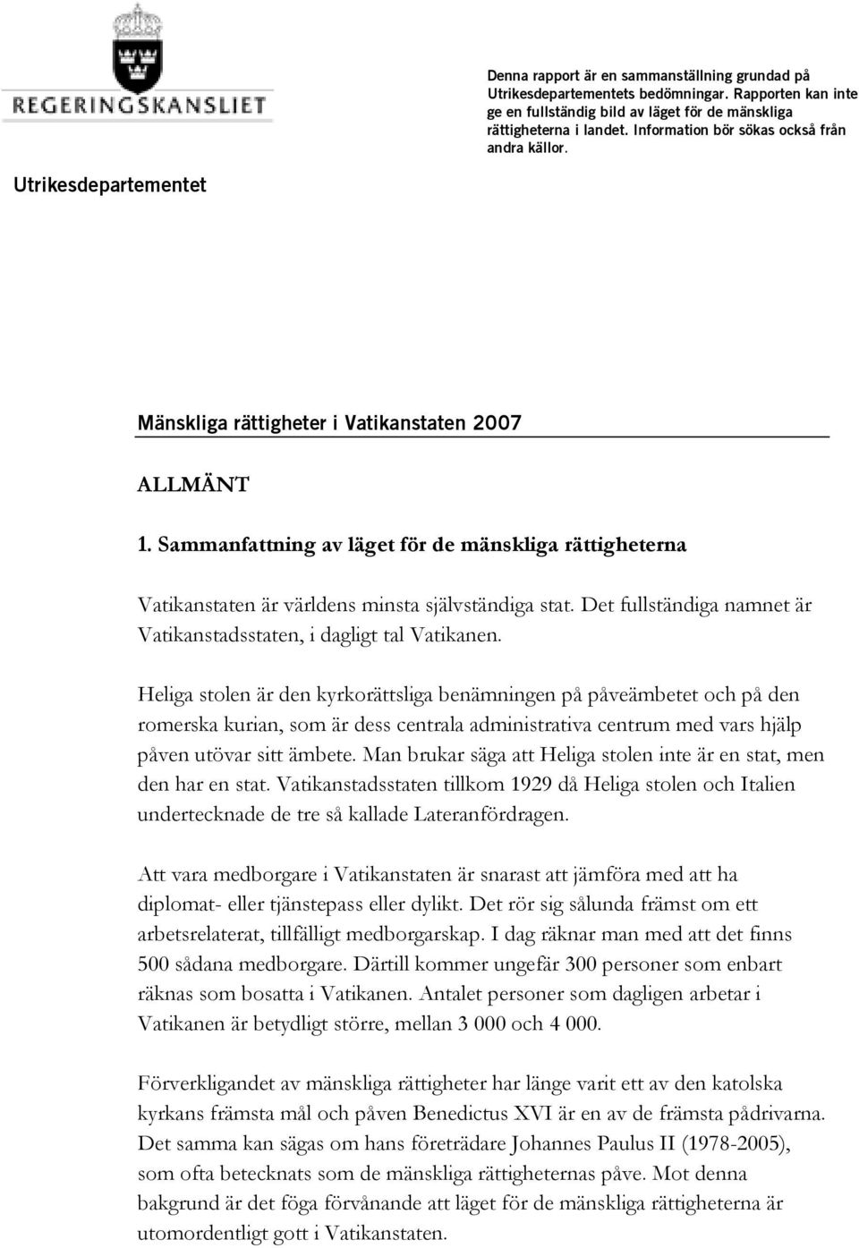 Sammanfattning av läget för de mänskliga rättigheterna Vatikanstaten är världens minsta självständiga stat. Det fullständiga namnet är Vatikanstadsstaten, i dagligt tal Vatikanen.