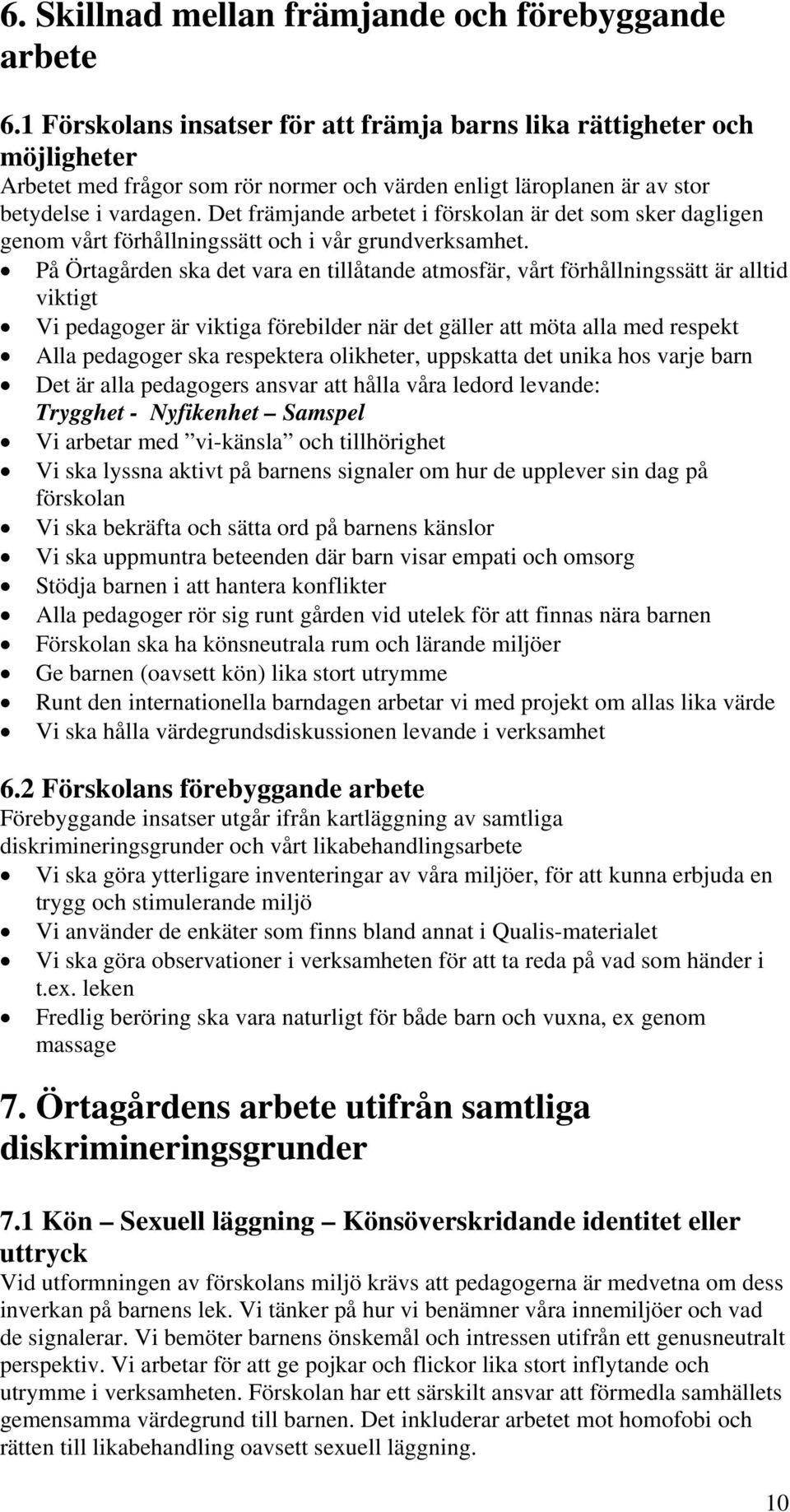 Det främjande arbetet i förskolan är det som sker dagligen genom vårt förhållningssätt och i vår grundverksamhet.