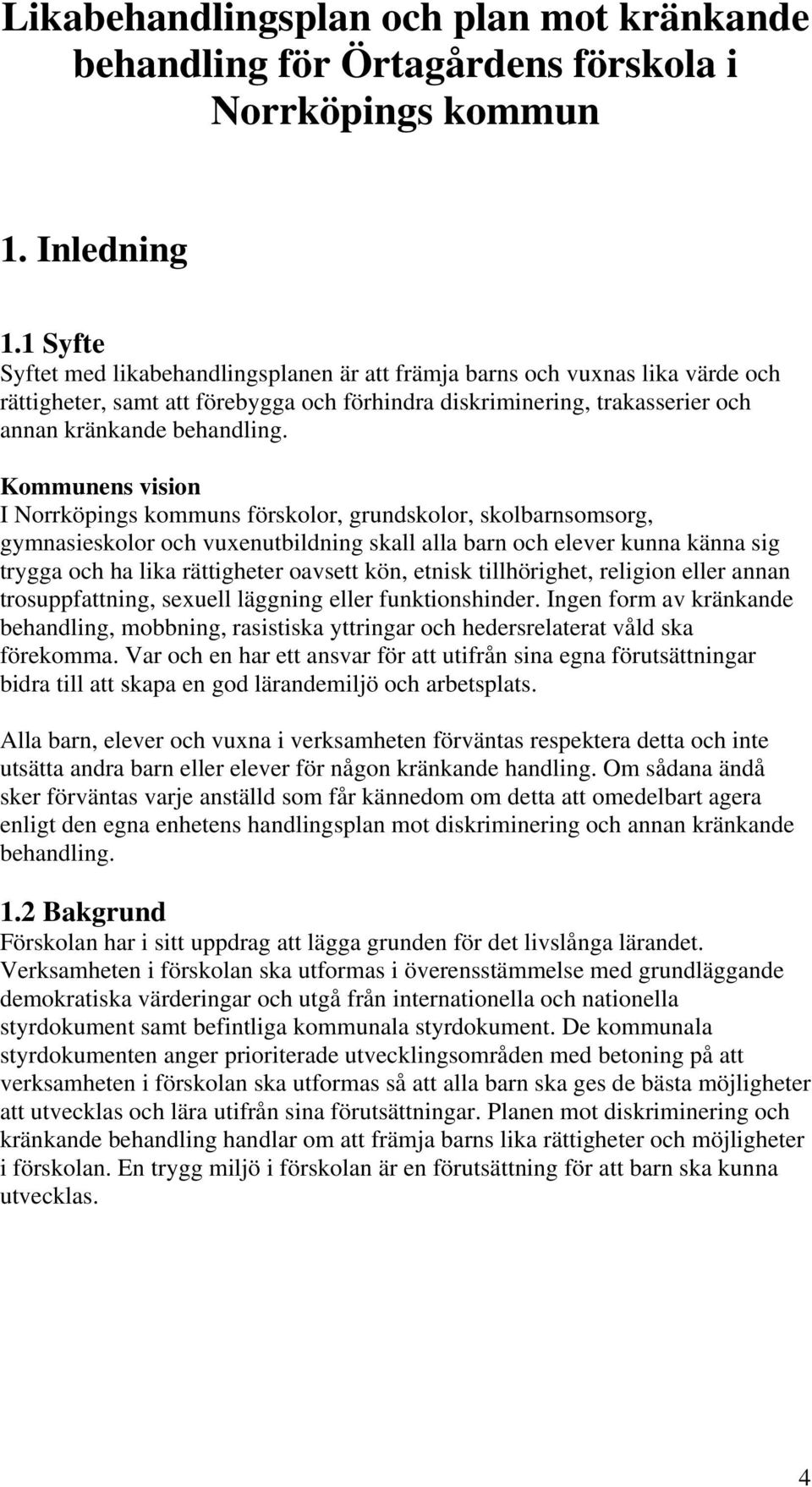 Kommunens vision I Norrköpings kommuns förskolor, grundskolor, skolbarnsomsorg, gymnasieskolor och vuxenutbildning skall alla barn och elever kunna känna sig trygga och ha lika rättigheter oavsett