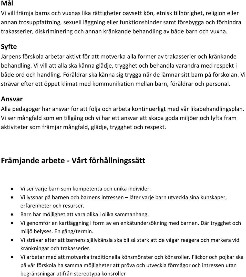 Vi vill att alla ska känna glädje, trygghet och behandla varandra med respekt i både ord och handling. Föräldrar ska känna sig trygga när de lämnar sitt barn på förskolan.