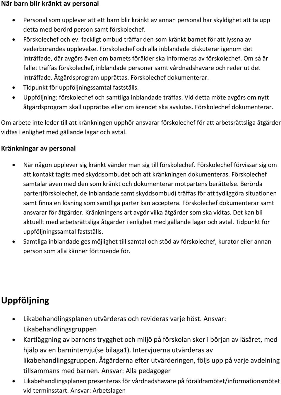 Förskolechef och alla inblandade diskuterar igenom det inträffade, där avgörs även om barnets förälder ska informeras av förskolechef.