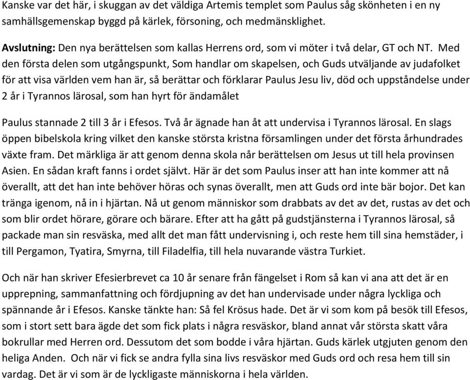 Med den första delen som utgångspunkt, Som handlar om skapelsen, och Guds utväljande av judafolket för att visa världen vem han är, så berättar och förklarar Paulus Jesu liv, död och uppståndelse