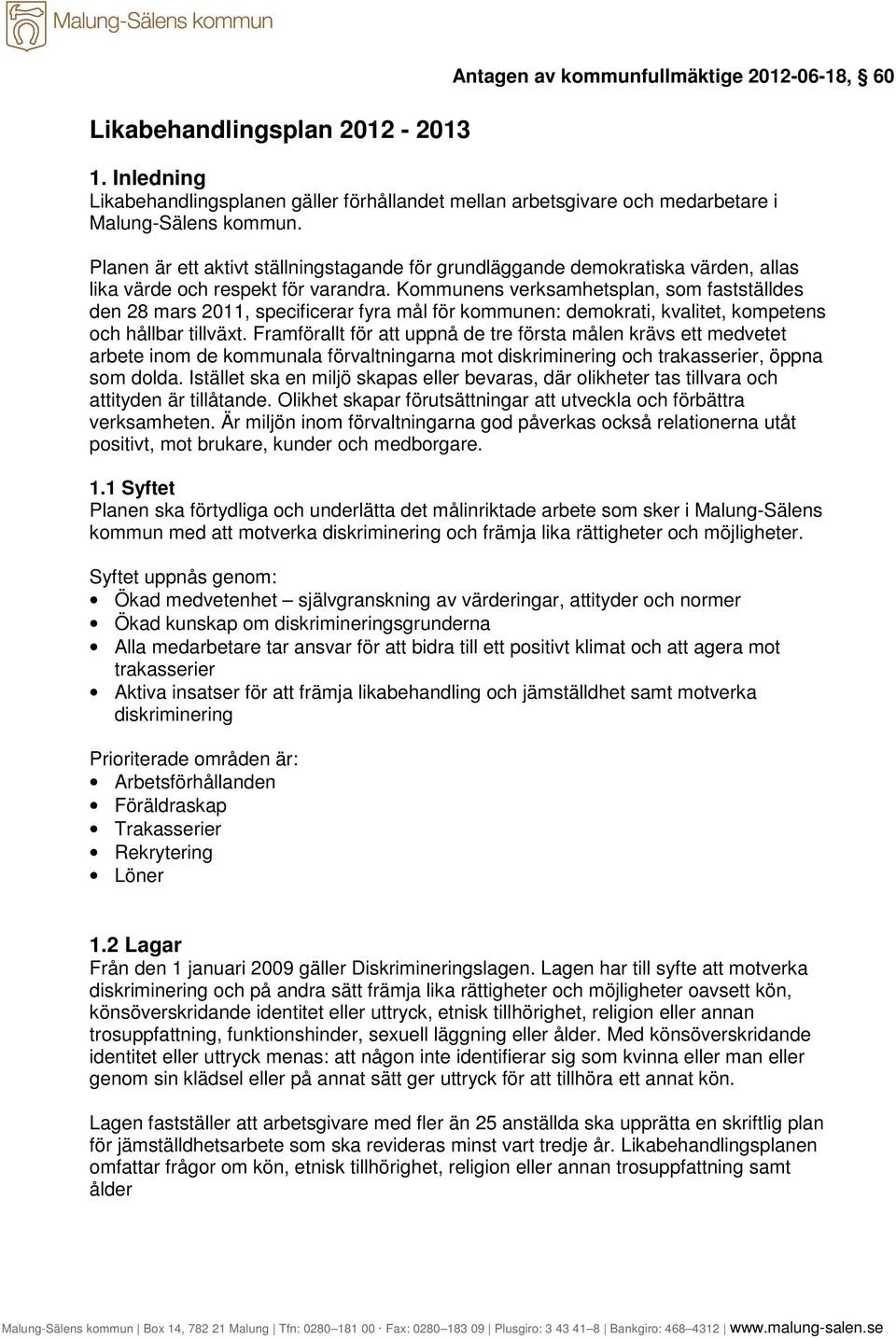 Kommunens verksamhetsplan, som fastställdes den 28 mars 2011, specificerar fyra mål för kommunen: demokrati, kvalitet, kompetens och hållbar tillväxt.