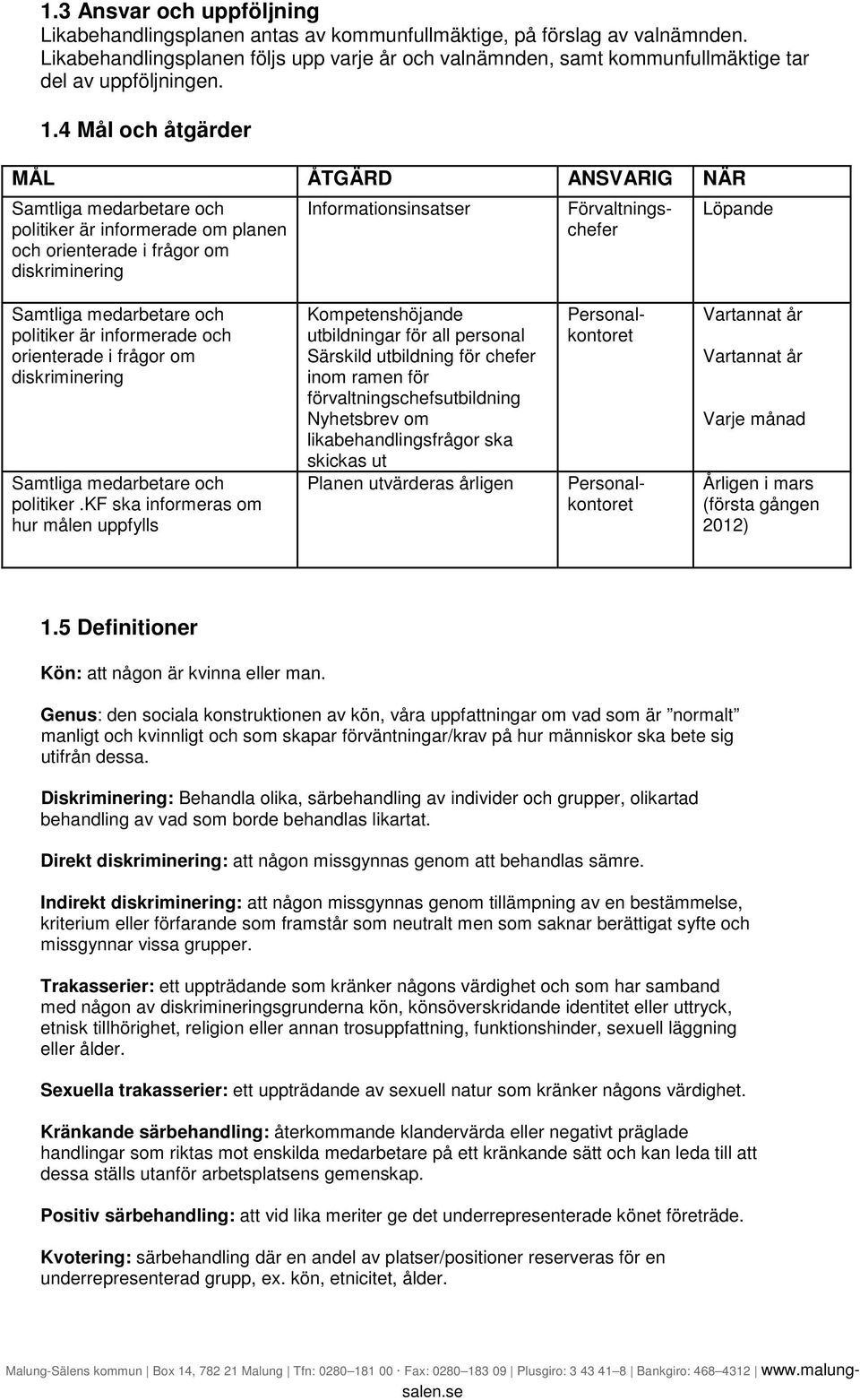 4 Mål och åtgärder Samtliga medarbetare och politiker är informerade om planen och orienterade i frågor om diskriminering Informationsinsatser Förvaltningschefer Samtliga medarbetare och politiker är