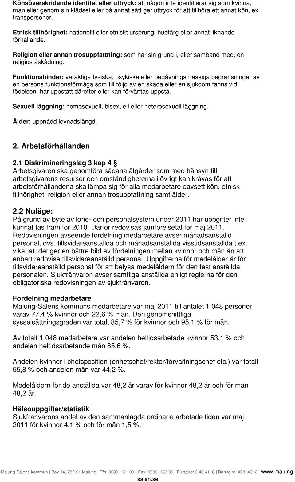 Funktionshinder: varaktiga fysiska, psykiska eller begåvningsmässiga begränsningar av en persons funktionsförmåga som till följd av en skada eller en sjukdom fanns vid födelsen, har uppstått därefter