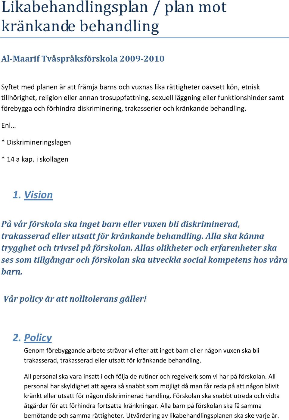 i skollagen 1. Vision På vår förskola ska inget barn eller vuxen bli diskriminerad, trakasserad eller utsatt för kränkande behandling. Alla ska känna trygghet och trivsel på förskolan.