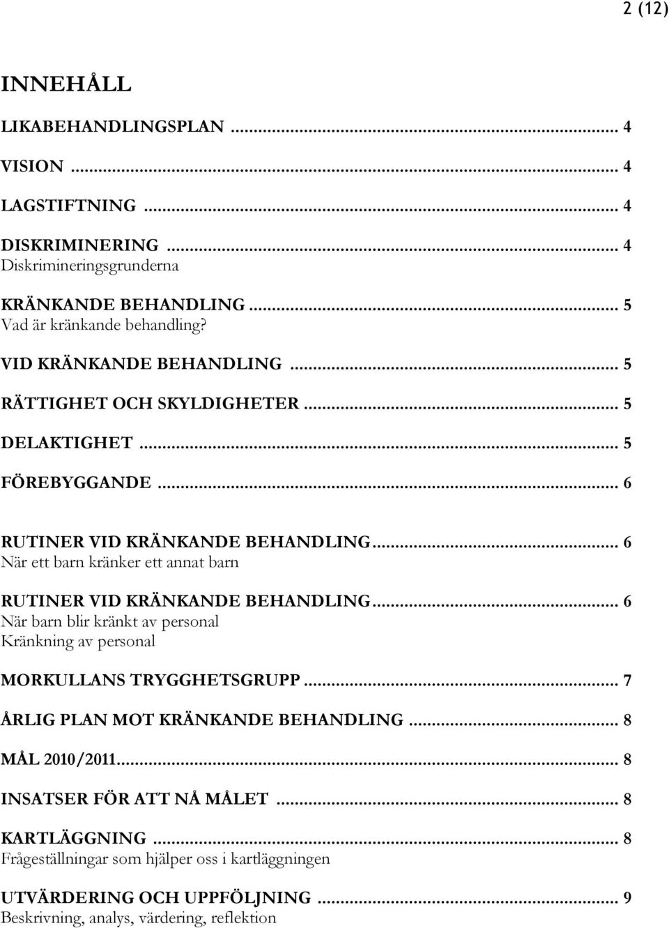 .. 6 När ett barn kränker ett annat barn RUTINER VID KRÄNKANDE BEHANDLING... 6 När barn blir kränkt av personal Kränkning av personal MORKULLANS TRYGGHETSGRUPP.