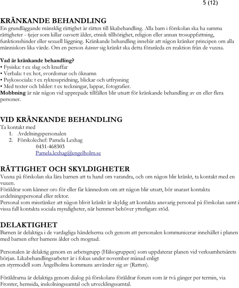 Kränkande behandling innebär att någon kränker principen om alla människors lika värde. Om en person känner sig kränkt ska detta föranleda en reaktion från de vuxna. Vad är kränkande behandling?