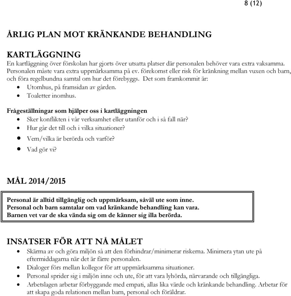 Det som framkommit är: Utomhus, på framsidan av gården. Toaletter inomhus. Frågeställningar som hjälper oss i kartläggningen Sker konflikten i vår verksamhet eller utanför och i så fall när?