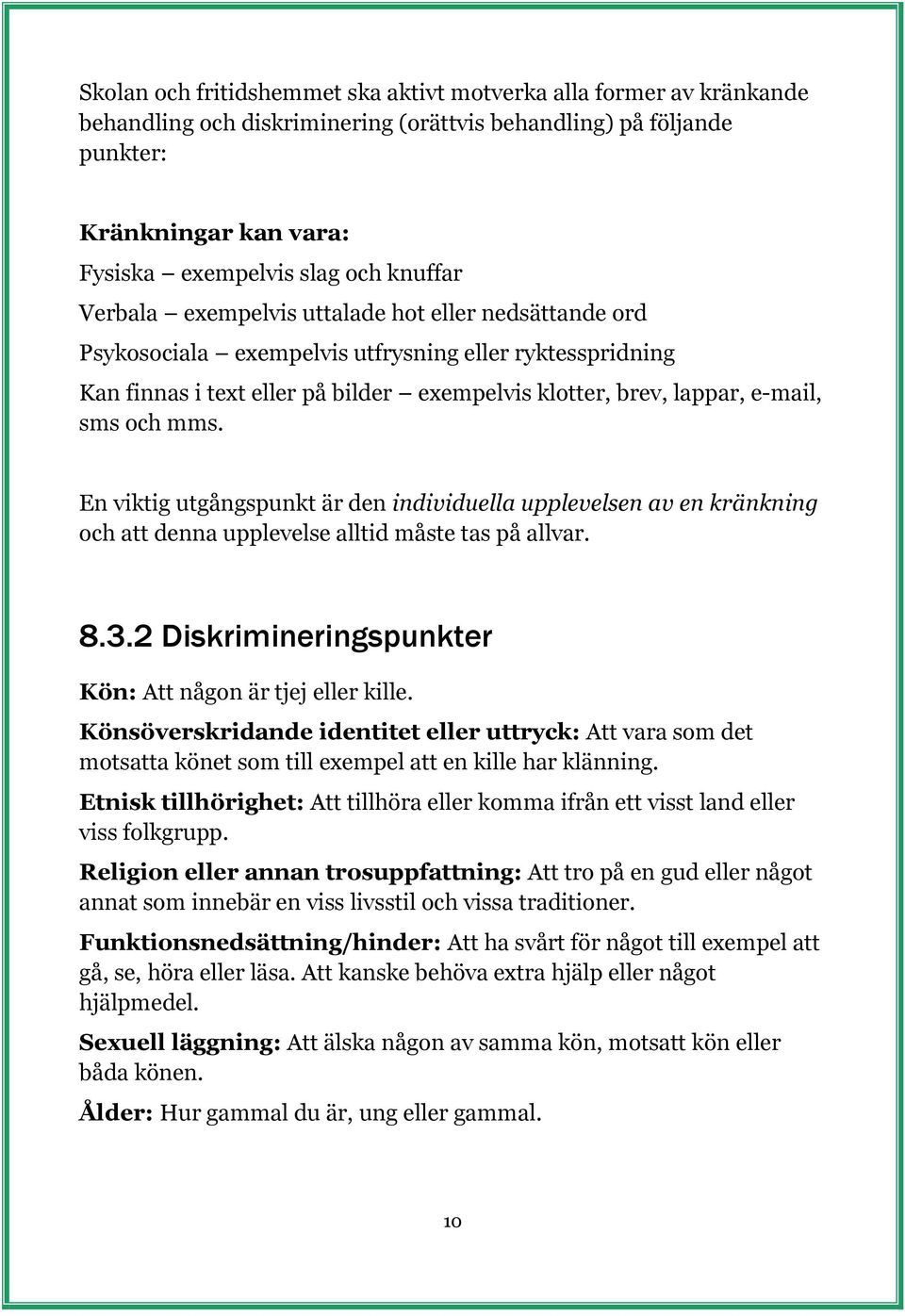 och mms. En viktig utgångspunkt är den individuella upplevelsen av en kränkning och att denna upplevelse alltid måste tas på allvar. 8.3.2 Diskrimineringspunkter Kön: Att någon är tjej eller kille.