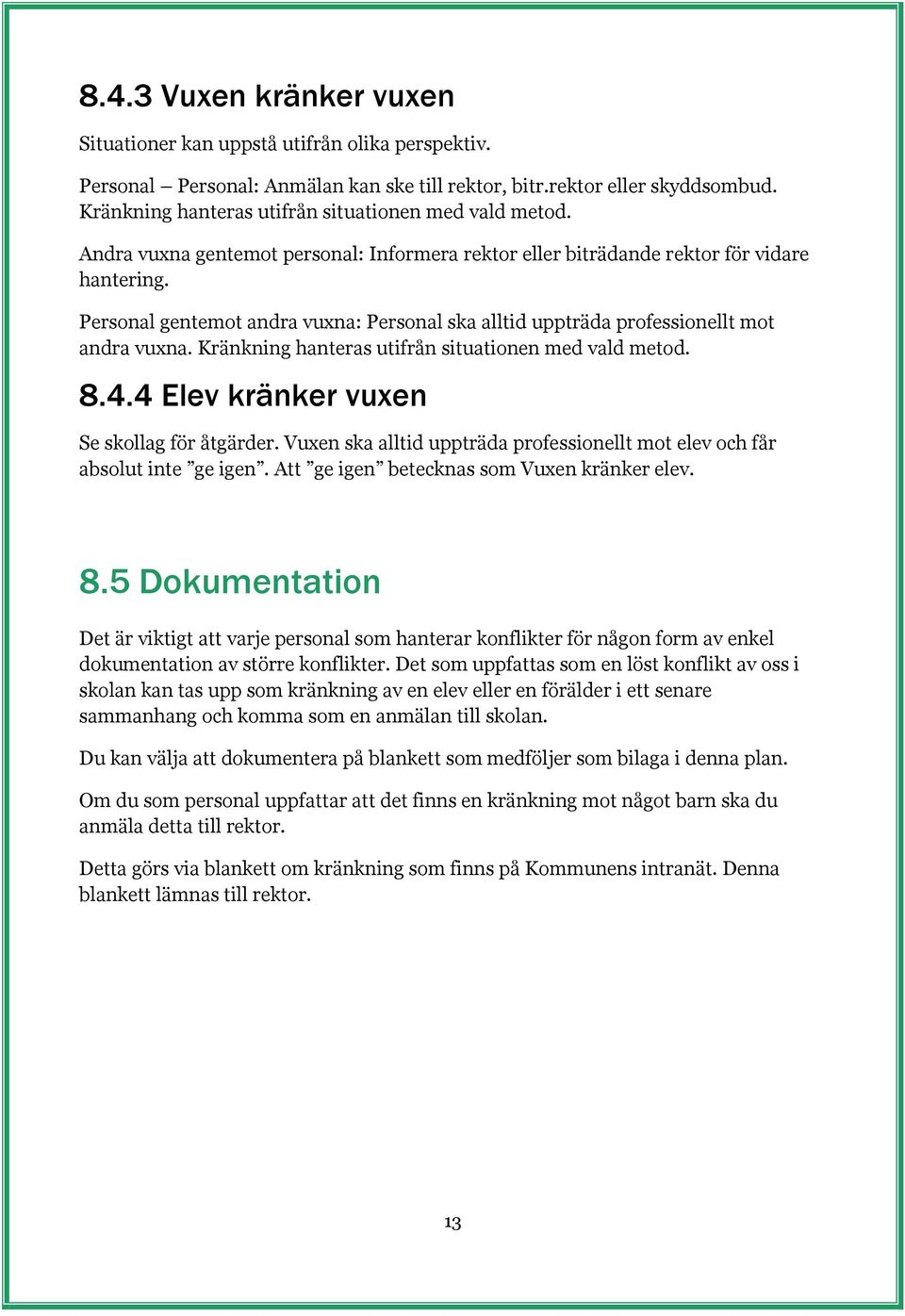 Personal gentemot andra vuxna: Personal ska alltid uppträda professionellt mot andra vuxna. Kränkning hanteras utifrån situationen med vald metod. 8.4.4 Elev kränker vuxen Se skollag för åtgärder.